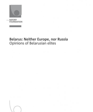 Belarus: Neither Europe, nor Russia. Opinions of Belarusian elites. E-edition